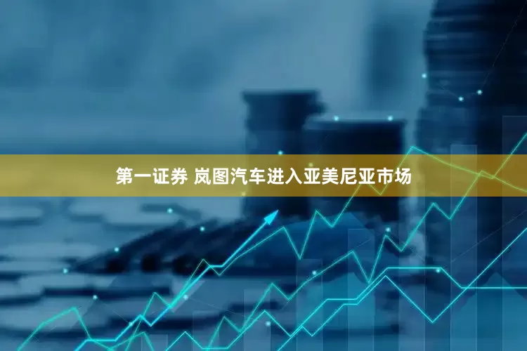 第一证券 岚图汽车进入亚美尼亚市场