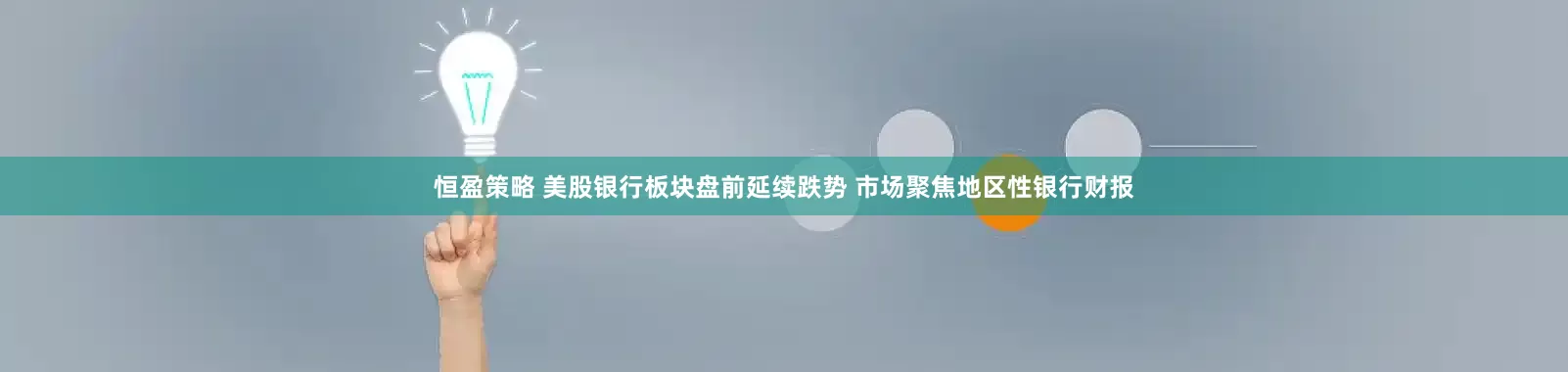 恒盈策略 美股银行板块盘前延续跌势 市场聚焦地区性银行财报
