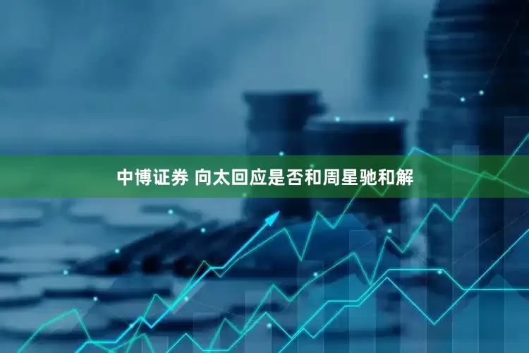 中博证券 向太回应是否和周星驰和解